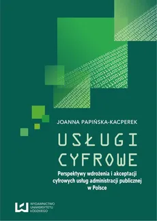 Usługi cyfrowe. Perspektywy wdrożenia i akceptacji cyfrowych usług administracji publicznej w Polsce - Joanna Papińska-Kacperek