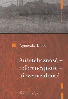 Autoteliczność - referencyjność - niewyrażalność. O nowoczesnej poezji polskiej (1918-1939) - Agnieszka Kluba