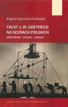 Faust J. W. Goethego na scenach polskich. Grotowski - Szajna - Jarocki - Bogna Paprocka-Podlasiak