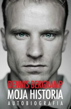 Moja historia. Autobiografia - Dennnis Bergkamp