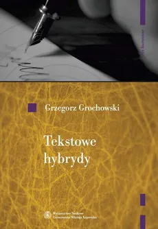 Tekstowe hybrydy. Literackość i jej pogranicza - Grzegorz Grochowski