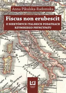 Fiscus non erubescit. O niektórych italskich podatkach rzymskiego pryncypatu - Anna Pikulska-Radomska