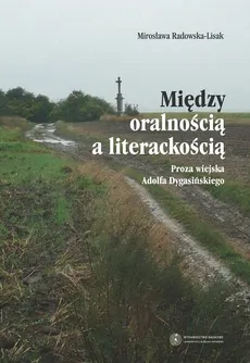 Między oralnością a literackością. Proza wiejska Adolfa Dygasińskiego - Mirosława Radowska-Lisak