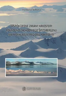 Współczesne zmiany kriosfery północno-zachodniego Spitsbergenu na przykładzie regionu Kaffioyry - Ireneusz Sobota