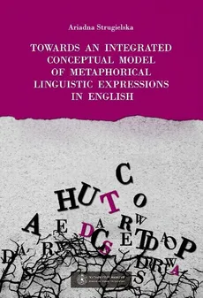 Towards an integrated conceptual model of metaphorical linguistic expressions in English - Adriana Strugielska