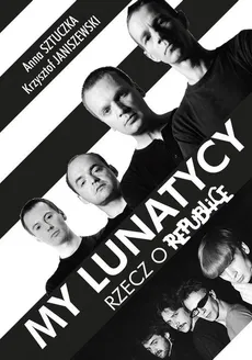 My lunatycy. Rzecz o Republice - Anna Sztuczka, Krzysztof Janiszewski