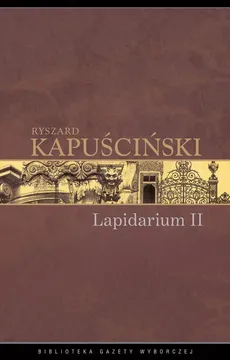 Lapidarium II - Ryszard Kapuściński