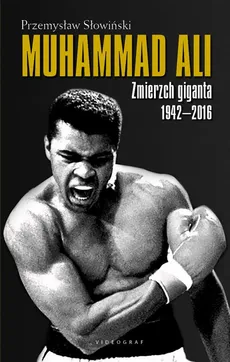 Muhammad Ali. Zmierzch giganta 1942-2016 - Przemysław Słowiński