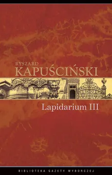 Lapidarium III - Ryszard Kapuściński