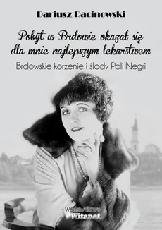 "Pobyt w Brdowie okazał się dla mnie najlepszym lekarstwem". Brdowskie korzenie i ślady Poli Negri. - Dariusz Racinowski