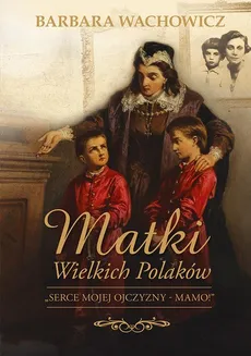 Matki wielkich Polaków - Barbara Wachowicz