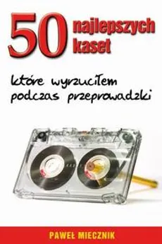 50 najlepszych kaset, które wyrzuciłem podczas przeprowadzki - Paweł Miecznik