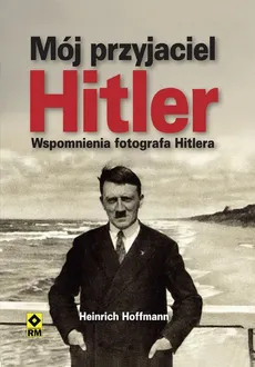 Mój przyjaciel Hitler - Heinrich Hoffmann, Roger Moorhouse
