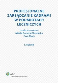 Profesjonalne zarządzanie kadrami w podmiotach leczniczych - Ewa Mojs, Maria Danuta Głowacka