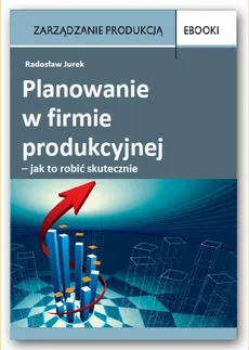 Planowanie w firmie produkcyjnej – jak to robić skutecznie - Radosław Jurek