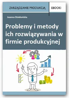 Problemy i metody ich rozwiązywania w  firmie produkcyjnej - Joanna Dziekońska