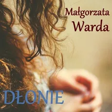 Dłonie - Małgorzata Warda