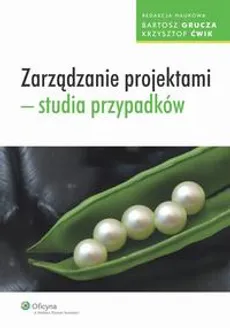 Zarządzanie projektami - studia przypadków - Bartosz Grucza, Krzysztof Ćwik