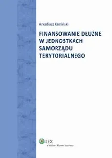 Finansowanie dłużne w jednostkach samorządu terytorialnego - Arkadiusz Kamiński