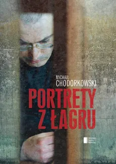 Portrety z łagru - Michaił Chodorkowski