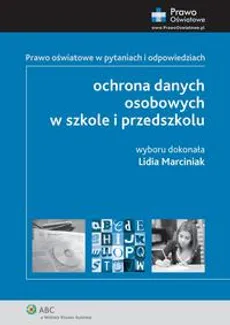 Ochrona danych osobowych w szkole i przedszkolu. Prawo oświatowe w pytaniach i odpowiedziach - Lidia Marciniak