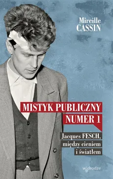 Mistyk publiczny nr 1. Jacques Fesch, między cieniem i światłem - Mireille Cassin