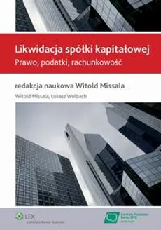 Likwidacja spółki kapitałowej. Prawo, podatki, rachunkowość - Łukasz Wolbach, Witold Missala