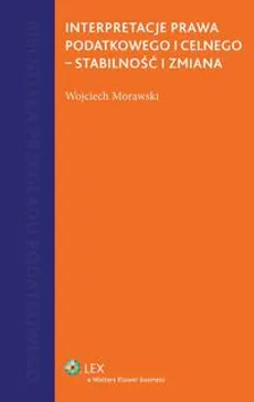 Interpretacje prawa podatkowego i celnego - Wojciech Morawski