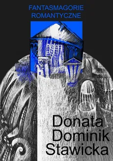Fantasmagorie romantyczne - Donata Dominik-Stawicka