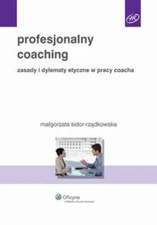 Profesjonalny coaching. Zasady i dylematy etyczne w pracy coacha - Małgorzata Sidor-Rządkowska