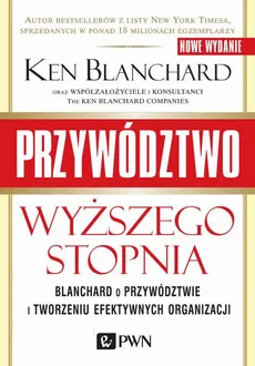 Przywództwo wyższego stopnia. Blanchard o przywództwie i tworzeniu efektywnych organizacji - Ken Blanchard