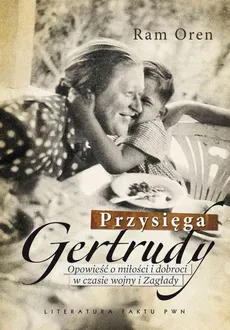 Przysięga Gertrudy. Opowieść o miłości i dobroci w czasie wojny i Zagłady - Ram Oren