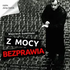 Z mocy bezprawia - Wojciech Sumliński
