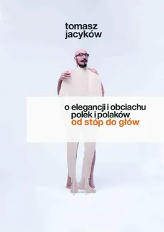 O elegancji i obciachu Polek i Polaków - Tomasz Jacyków