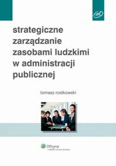 Strategiczne zarządzanie zasobami ludzkimi w administracji publicznej - Tomasz Rostkowski