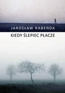 Kiedy ślepiec płacze - Jarosław Rabenda