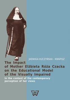 The Impact of Mother Elżbieta Róża Czacka on the Educational Model of the Visually Impaired - Jadwiga Kuczyńska-Kwapisz