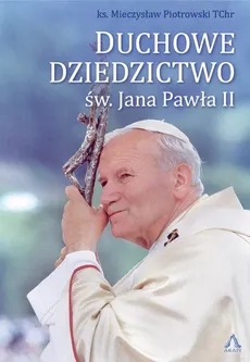 Duchowe Dziedzictwo św. Jana Pawła II - Mieczysław Piotrowski
