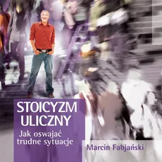 Stoicyzm uliczny - Marcin Fabjański
