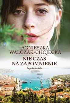 Nie czas na zapomnienie Tom 2 Saga bałkańska - Agnieszka Walczak-Chojecka