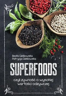 Superfoods, czyli żywność o wysokiej wartości odżywczej - Beata Cieślowska, Patrycja Cieślowska