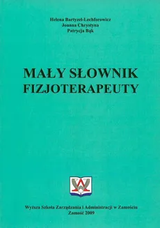 Mały słownik fizjoterapeuty - Helena Bartyzel-Lechforowicz, Joanna Chrystyna, Partycja Bąk