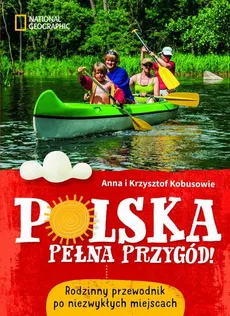 Polska pełna przygód! Rodzinny przewodnik po niezwykłych miejscach - Anna Kobus, Krzysztof Kobus