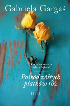 Pośród żółtych płatków róż - Gabriela Gargaś