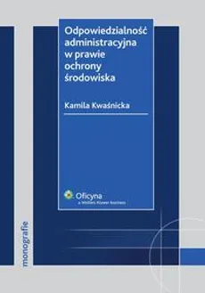 Odpowiedzialność administracyjna w prawie ochrony środowiska - Kamila Kwaśnicka