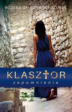 Klasztor zapomnienia - Bożena Gałczyńska-Szczurek