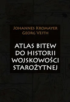 Atlas bitew do historii wojskowości starożytnej - Georg Veith, Johannes Kromayer