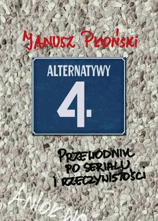 Alternatywy 4 Przewodnik po serialu i rzeczywistości Janusz Płoński - Janusz Płoński