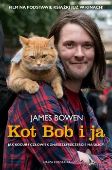 Kot Bob i ja. Jak kocur i człowiek znaleźli szczęście na ulicy - James Bowen