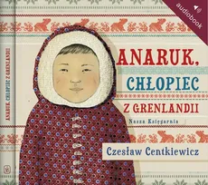 Anaruk, chłopiec z Grenlandii - Czesław Centkiewicz